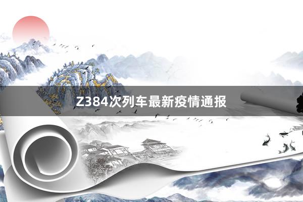 Z384次列车最新疫情通报